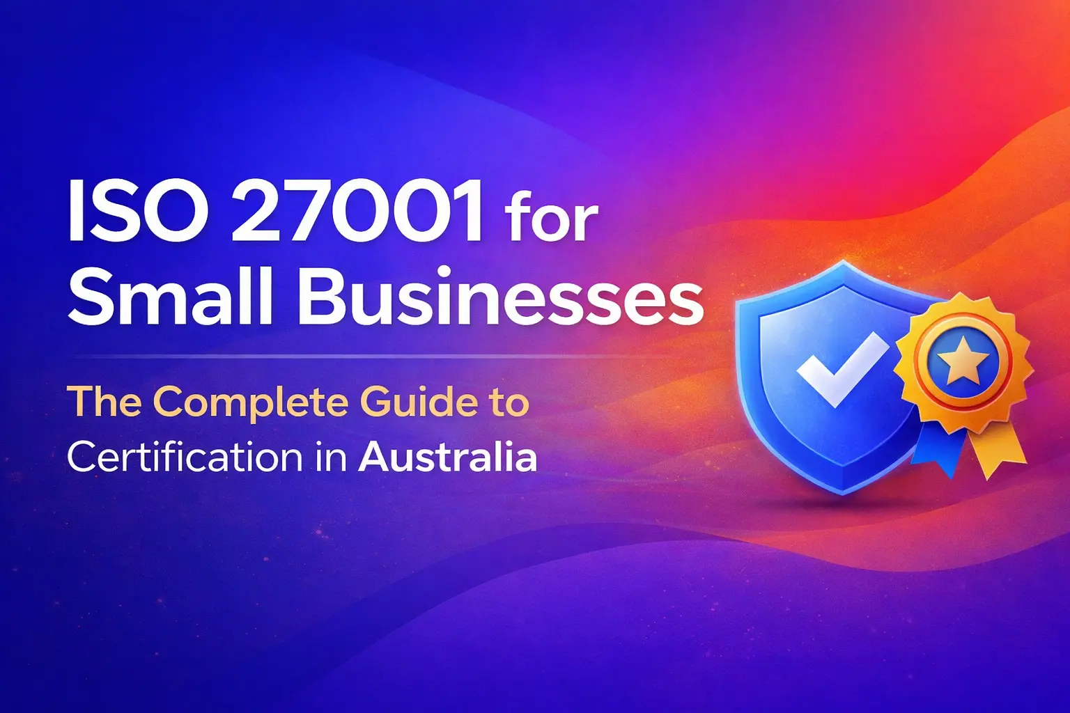Illustration of ISO 27001 certification for small businesses in Australia, featuring a shield with a checkmark and a certification ribbon on a vibrant purple and orange background.