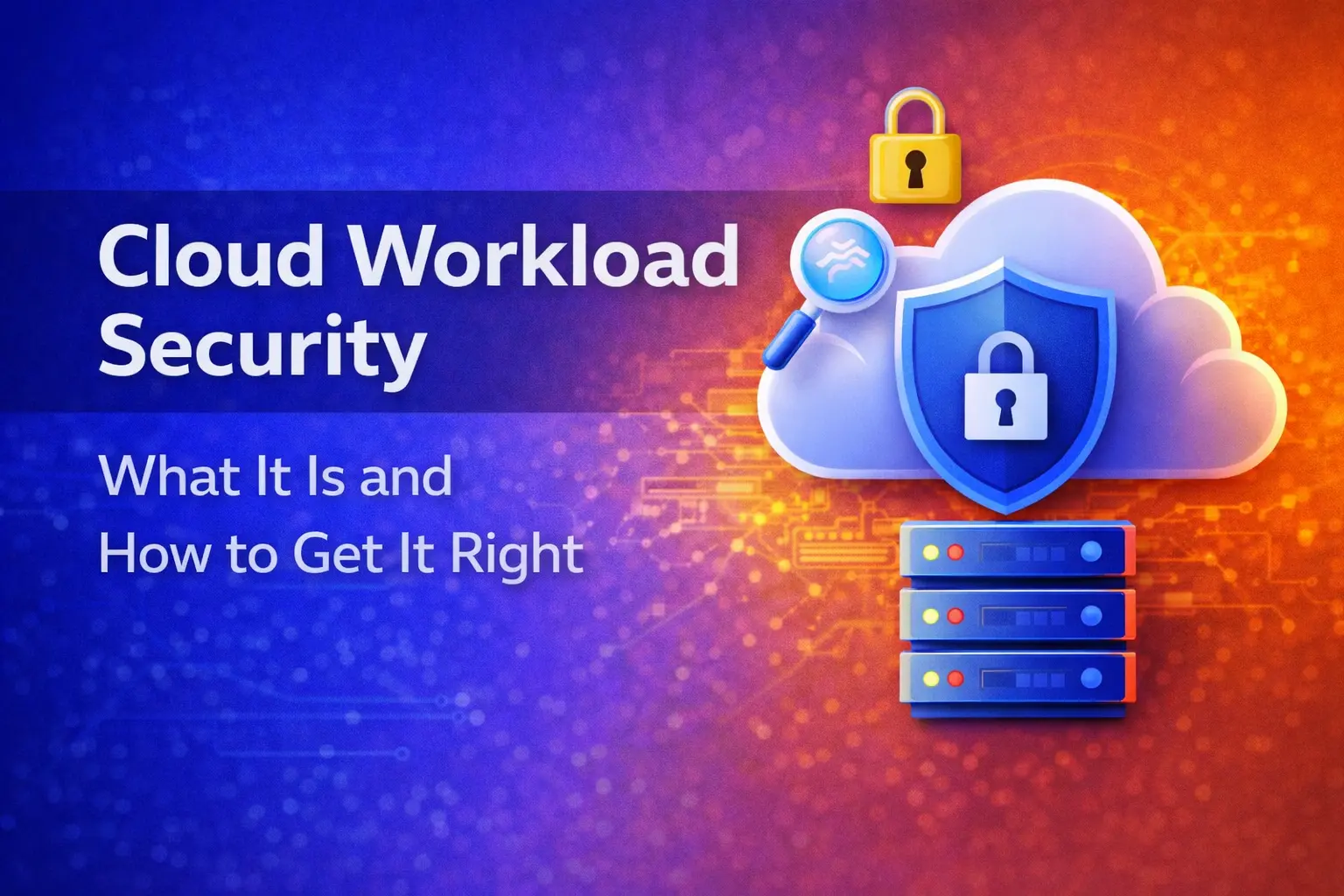 Illustration of cloud security showing a cloud with a shield and padlock, servers, and a magnifying glass with text “Cloud Workload Security: What It Is and How to Get It Right.”