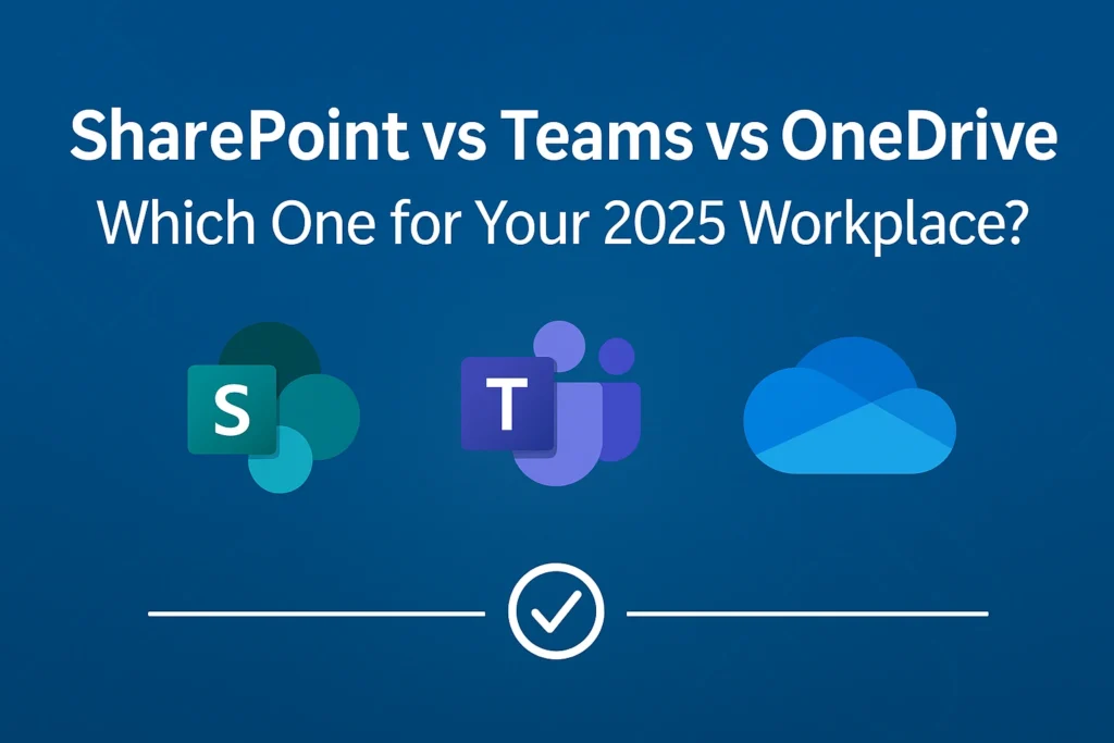 SharePoint vs Teams vs OneDrive – Which One for Your 2025 Workplace?