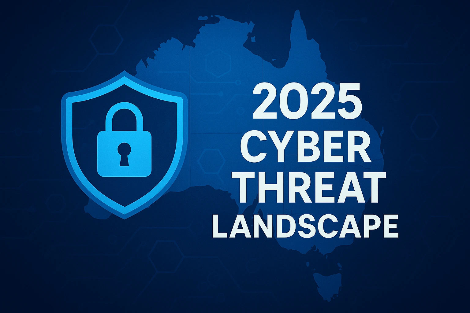 Feature image illustrating the 2025 Cyber Threat Landscape, with a shield and lock symbol over a map of Australia, representing cybersecurity protection for Australian SMBs.