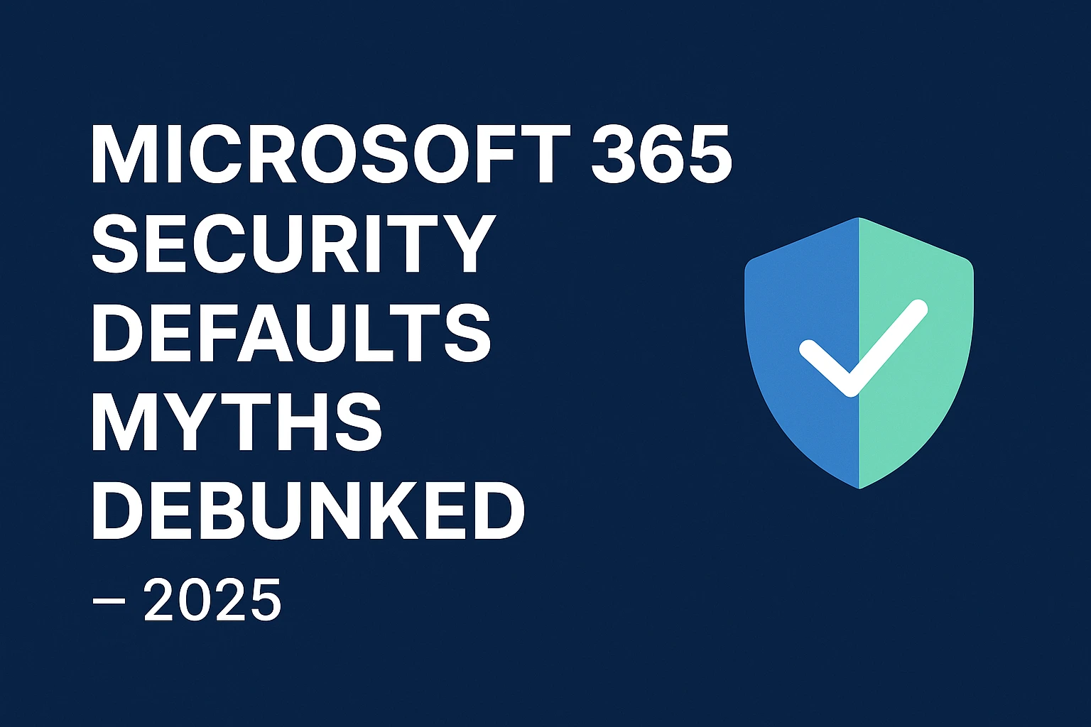 Infographic highlighting the debunking of Microsoft 365 Security Defaults myths for 2025. The image features a blue shield with a checkmark, symbolizing secure identity protection and the clarity provided by the myth-busting content.
