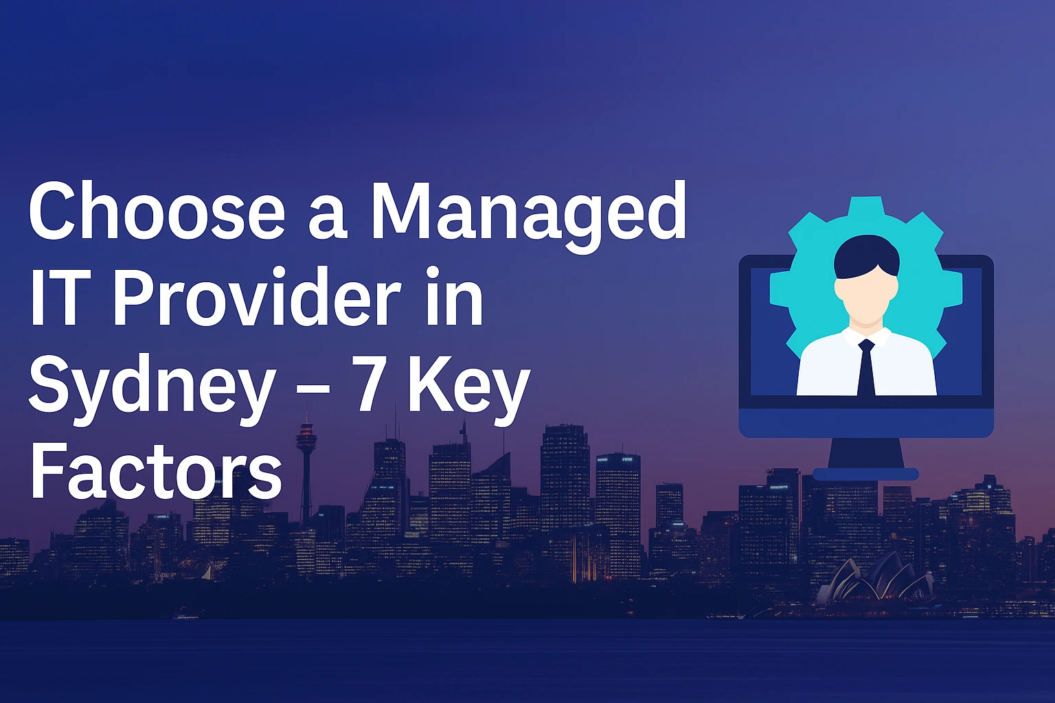 Feature image for the article 'How to Choose a Managed IT Provider in Sydney' with a city skyline background and an illustration of a person with a gear icon representing IT services and support in Sydney.