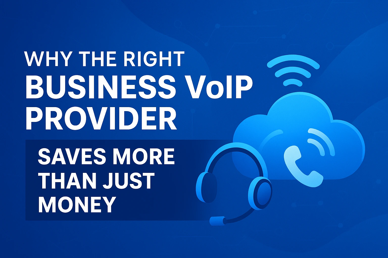 Digital graphic banner with bold headline ‘Why the Right Business VoIP Provider Saves More Than Just Money,’ featuring modern abstract background shapes and an icon symbolizing communication technology.